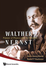 Walther Nernst: Pioneer Of Physics, And Of Chemistry Hans-georg Bartel Author