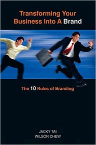 Transforming Your Business Into A Brand: The 10 Rules of Branding - Jacky Tai