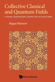 Collective Classical And Quantum Fields: In Plasmas, Superconductors, Superfluid 3he, And Liquid Crystals Hagen Kleinert Author