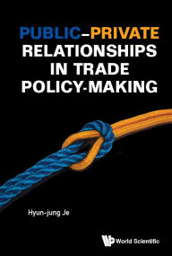 Public-private Relationships In Trade Policy-making - Hyun-jung Jessie Je