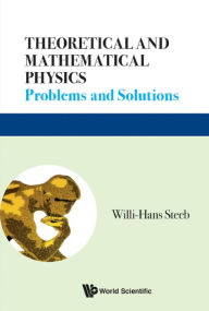 THEORETICAL AND MATHEMATICAL PHYSICS: Problems and Solutions Willi-hans Steeb Author