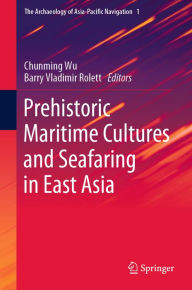 Prehistoric Maritime Cultures and Seafaring in East Asia Chunming Wu Editor