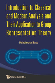 Introduction To Classical And Modern Analysis And Their Application To Group Representation Theory Debabrata Basu Author