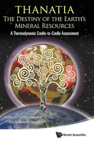 Thanatia: The Destiny Of The Earth's Mineral Resources - A Thermodynamic Cradle-to-cradle Assessment Antonio Valero Capilla Author