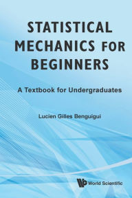 Statistical Mechanics For Beginners: A Textbook For Undergraduates Lucien Gilles Benguigui Author