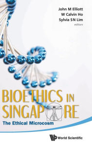 Bioethics In Singapore: The Ethical Microcosm John Michael Elliott Editor