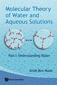 Molecular Theory Of Water And Aqueous Solutions (Parts I & Ii) Arieh Ben-naim Author