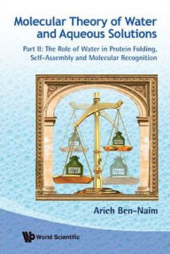 Molecular Theory Of Water And Aqueous Solutions - Part Ii: The Role Of Water In Protein Folding, Self-Assembly And Molecular Recognition - Arieh Ben-naim