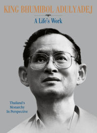 King Bhumibol Adulyadej: A Life's Work Nicholas Grossman Editor