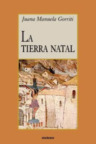 La tierra natal Juana Manuela Gorriti Author