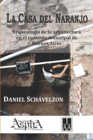 La casa del naranjo. Arqueología de la arquitectura en el contexto municipal de Buenos Aires Daniel Schávelzon Author