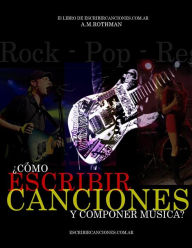 Cómo escribir canciones y componer música?: El libro de escribircanciones.com.ar - A M Rothman