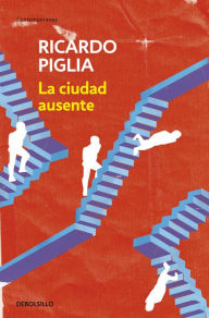 La ciudad ausente Ricardo Piglia Author