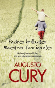 Padres brillantes, maestros fascinantes: No hay jóvenes difíciles, sino una educación inadecuada Augusto Cury Author