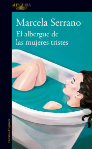 El albergue de las mujeres tristes: Una radiografÃa del amor y el desamor Marcela Serrano Author