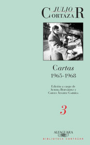Cartas 1965-1968 (Tomo 3): Edición a cargo de Aurora Bernárdez y Carles Álvarez Garriga Julio Cortázar Author