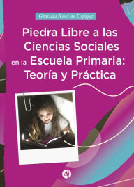 Piedra libre a las Ciencias Sociales en la escuela primaria: TeorÃa y práctica Graciela Rossi de Defagot Author