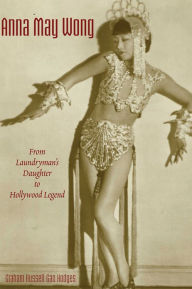 Anna May Wong: From Laundryman's Daughter to Hollywood Legend - Graham Russell Gao Hodges