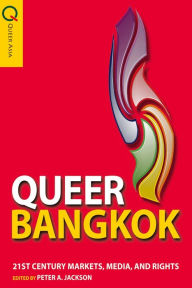 Queer Bangkok: 21st Century Markets, Media, and Rights - Peter A. Jackson
