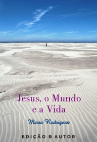 Jesus, o Mundo e a Vida - Maria Rodrigues