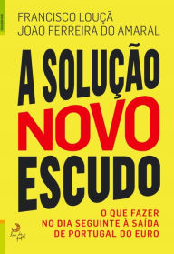A Solução Novo Escudo Francisco Louçã e João Ferreira do Amaral Author