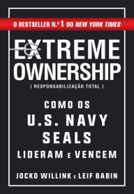 Extreme Ownership -- Responsabilização Total - Leif;Willink Babin