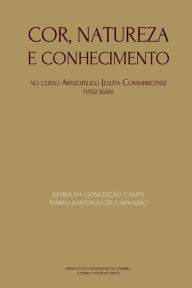 Cor, natureza e conhecimento: no curso Aristotélico Jesuíta conimbricense - 1592-1606 Mario Santiago de Carvalho Author
