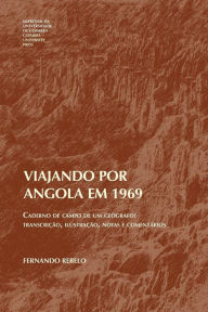 Viajando por Angola em 1969: Caderno de campo de um ge�grafo: transcri��o, ilustra��o, notas e coment�rios Fernando Rebelo Author