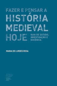 Fazer e Pensar a História Medieval Hoje: Guia de estudo, investigação e docência: Volume 90 (Ensino)