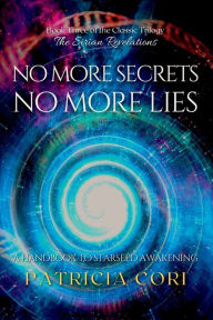 NO MORE SECRETS, NO MORE LIES: A Handbook to Starseed Awakening Patricia Cori Author
