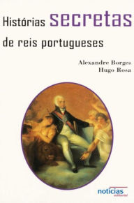 Histórias Secretas de Reis Portugueses - Mundo Perfeito