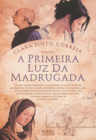 A Primeira Luz da Madrugada Clara Pinto Correia Author