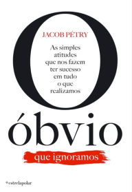 O Óbvio Que Ignoramos Jacob J. Pétry Author