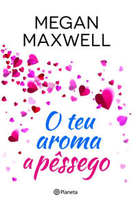 O Teu Aroma a PÃªssego Megan Maxwell Author