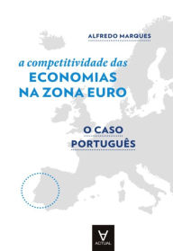A Competitividade das Economias da Zona Euro - O Caso Português Alfredo Marques Author