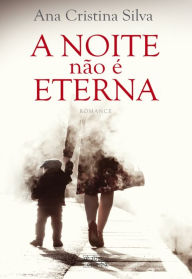 A Noite nÃ£o Ã? Eterna Ana Cristina Silva Author