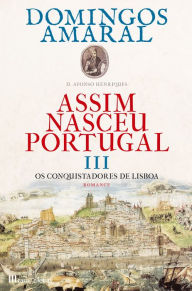 Assim Nasceu Portugal III - Os Conquistadores de Lisboa - Domingos Amaral