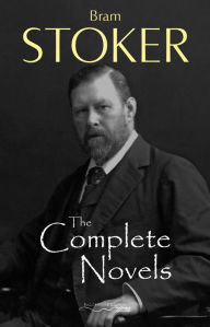 The Complete Novels of Bram Stoker Bram Stoker Author