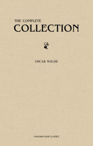 Oscar Wilde: The Complete Collection (All the plays, novels, poems, stories and essays of Oscar Wilde in one single volume!) Oscar Wilde Author