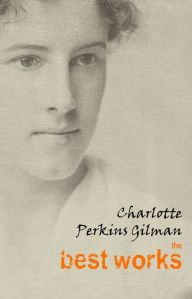 Charlotte Perkins Gilman: The Best Works Charlotte Perkins Gilman Author