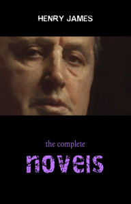 Henry James Collection: The Complete Novels (The Portrait of a Lady, The Ambassadors, The Golden Bowl, The Wings of the Dove...) Henry James Author