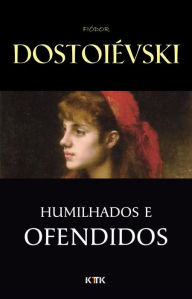 Humilhados e Ofendidos - Fiódor Dostoiévski