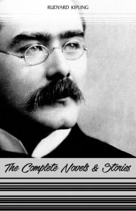 Rudyard Kipling: The Complete Novels and Stories (Kim, The Phantom Rickshaw, The Jungle Book, Just So Stories...) Rudyard Kipling Author