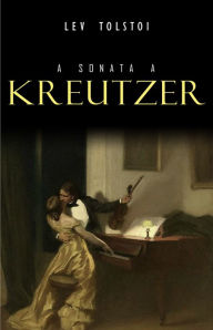 A Sonata a Kreutzer Leo Tolstoy Author