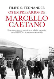Os Empresários de Marcello Caetano Filipe S. Fernandes Author