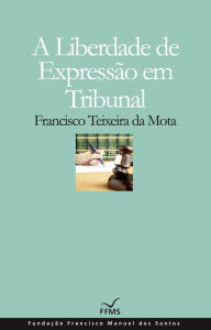 A Liberdade de Expressão em Tribunal - Francisco Teixeira da Mota
