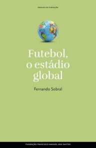 Futebol, o estÃ¡dio global Fernando Sobral Author