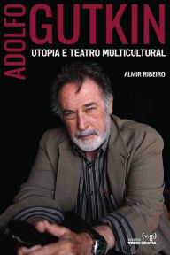 Adolfo Gutkin: Utopia e Teatro Multicultural Ribeiro almir Author