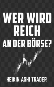Wer wird reich an der BÃ¶rse?: Heilige KÃ¼he 3 Heikin Ashi Trader Author