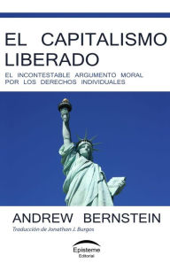 El capitalismo liberado: El incontestable argumento moral por los derechos individuales Andrew Bernstein Author